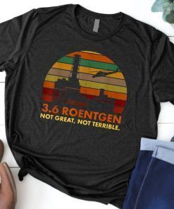 3.6 Roentgen Not Great, Not Terrible Chernobyl Shirt