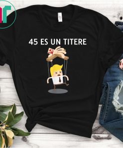 45 Es Un Titere Shirt