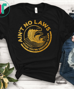 Ain't No Laws Tshirt When You're Drinking Claws Classic T-Shirt T-Shirt