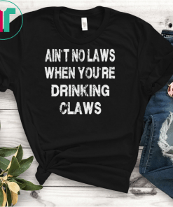 Ain't No Laws When Your Drinking' Claws Unisex T-Shirt