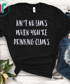 Ain't No Laws When You're Drinking Claws Party Unisex Gift Shirt T-Shirt
