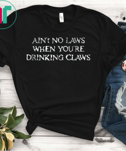 Ain't no laws when drinking claws Nice Unisex T-Shirt