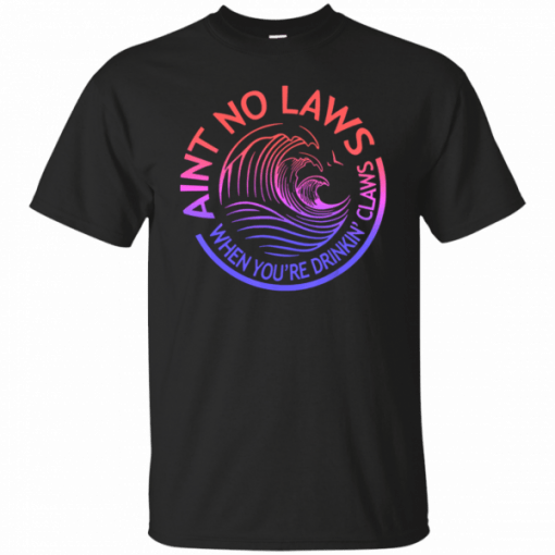 Ain’t No Laws When Your Drinking’ Claws Unisex Gift T-Shirt