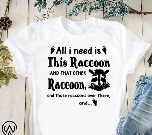 All I need is this raccoon and that other raccoon and those raccoons over there and shirt
