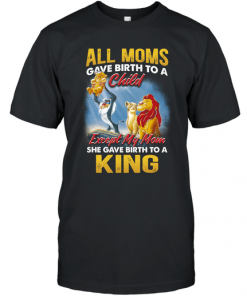 All moms gave birth to a child except my mom she gave birth to a king T-Shirt