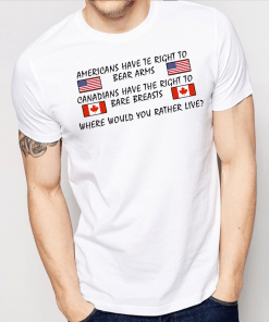 Americans Have Te Right To Bear Arms Canadians Have The Right To Bare Breasts T-Shirt