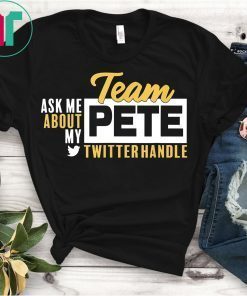 Ask Me About My Team Pete Buttigieg Twitter Handle T-Shirt