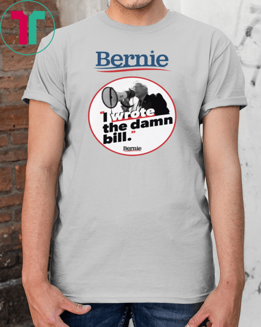 Bernie I Wrote The Damn Bill Unisex 2019 Gift T-Shirt