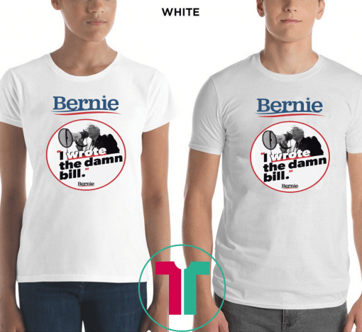 Bernie I Wrote The Damn Bill Unisex 2019 Gift T-Shirt