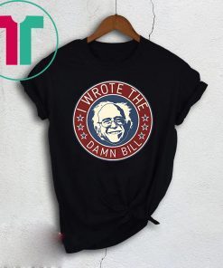 Bernie Sanders I Wrote The Damn Bill Tee Shirt