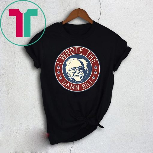 Bernie Sanders I Wrote The Damn Bill Tee Shirt