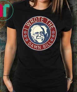 Bernie Sanders I Wrote The Damn Bill Tee Shirt