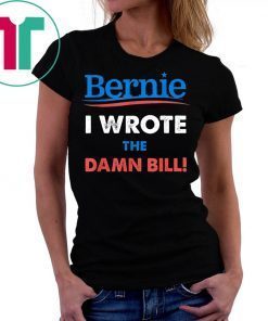Bernie Sanders Medicare For All I Wrote The Damn Bill T-Shirt