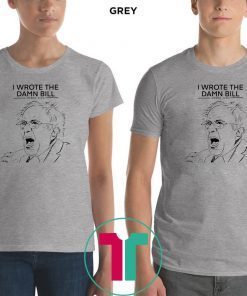 Bernie sanders i wrote the damn bill shirts