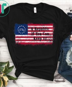 Betsy Ross Flag A Republic If You Can Keep It July 4 1776 T-Shirt