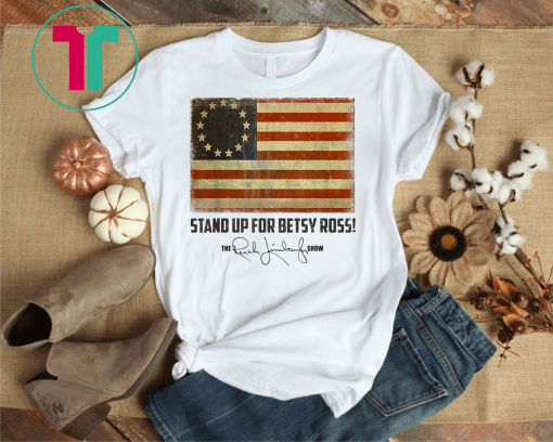 Betsy Ross Flag Gift Shirt Stand Up For Betsy Ross Gift Tee Shirt