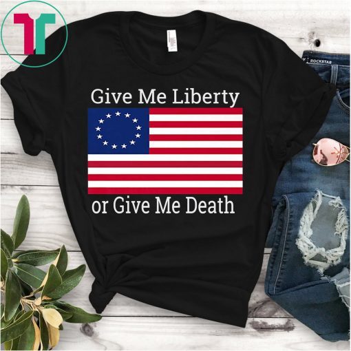 Betsy Ross Flag Give Me Liberty Flag Shirt