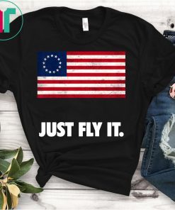 Betsy Ross Flag Just Fly It T-Shirt