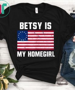 Betsy Ross Flag Shirt Betsy Is My Homegirl USA Flag Tee