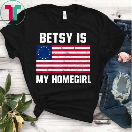Betsy Ross Flag Shirt Betsy Is My Homegirl USA Flag Tee