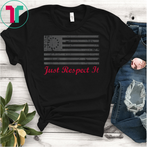 Betsy Ross Flag Shirt Just Respect It Gift T-Shirt Stand Up For Betsy Ross T-Shirt