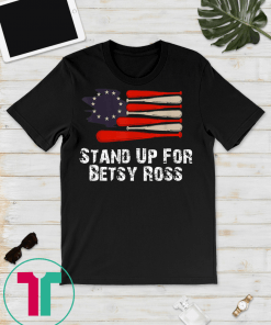 Betsy Ross Flag Stand Up For Betsy Ross T Shirt Us Flag