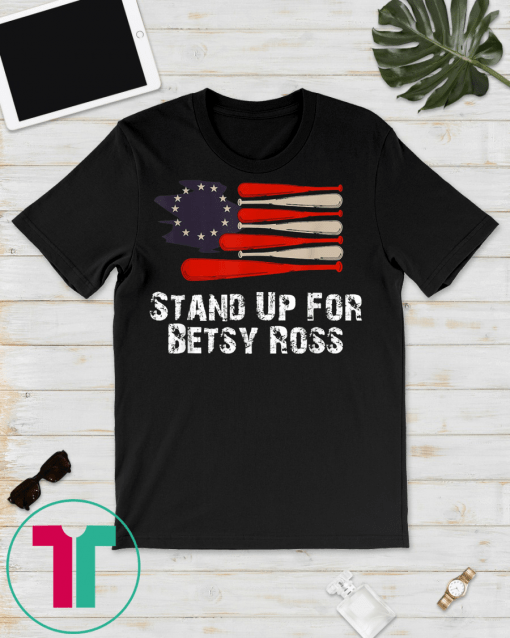 Betsy Ross Flag Stand Up For Betsy Ross T Shirt Us Flag