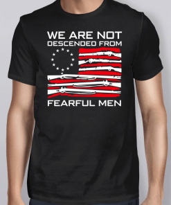 Betsy Ross Flag We Are Not Descended From Fearful Men Shirt