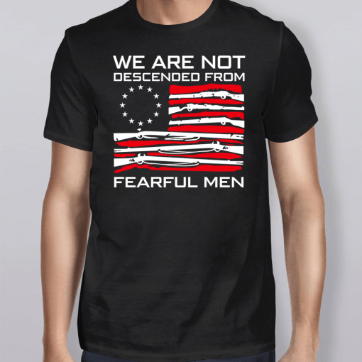 Betsy Ross Flag We Are Not Descended From Fearful Men Shirt