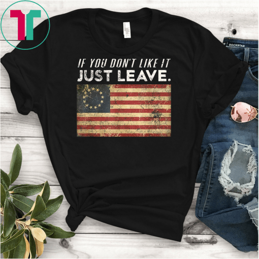 Betsy Ross If You Don't Like It Just Leave Patriotic Flag Classic Gift T-Shirt