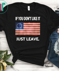 Betsy Ross If You Don't Like It Just Leave Patriotic Flag Gift T-Shirt