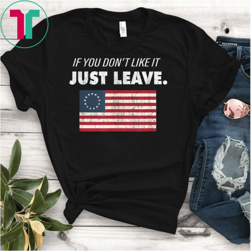 Betsy Ross If You Don't Like It Just Leave Patriotic Flag T-Shirts