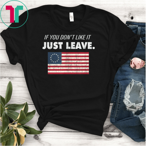 Betsy Ross If You Don't Like It Just Leave Patriotic Flag T-Shirt