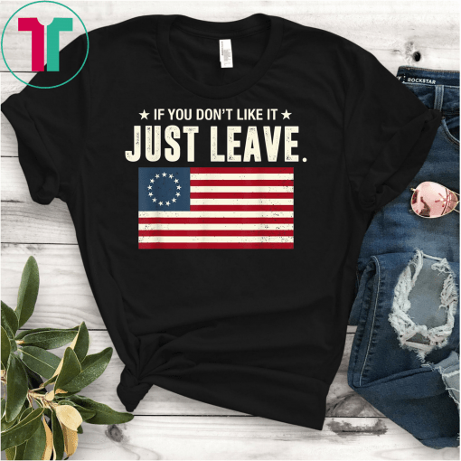 Betsy Ross If You Don't Like It Just Leave Patriotic Flag Unisex T-Shirt