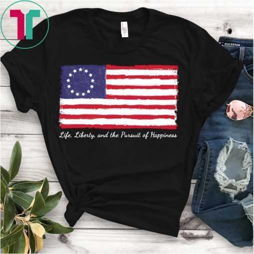 Betsy Ross Life Liberty Happiness Flag 1776 T-Shirt