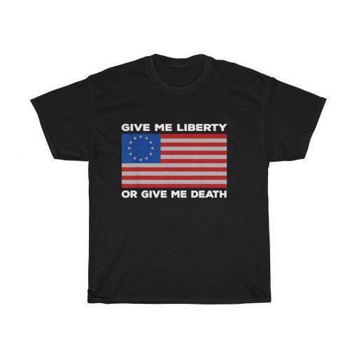 Betsy Ross Old Glory American USA Flag Unisex T-Shirt Give Me Liberty Or Give Me Death T Shirt