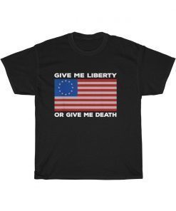Betsy Ross Old Glory American USA Flag Unisex T-Shirt Give Me Liberty Or Give Me Death T Shirt
