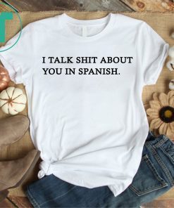 Camila I Talk Shit About You In Spanish T-Shirt