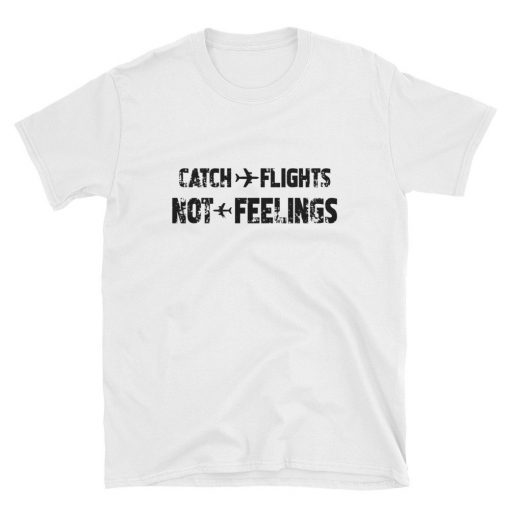 Catch Flights Not Feelings TShirts