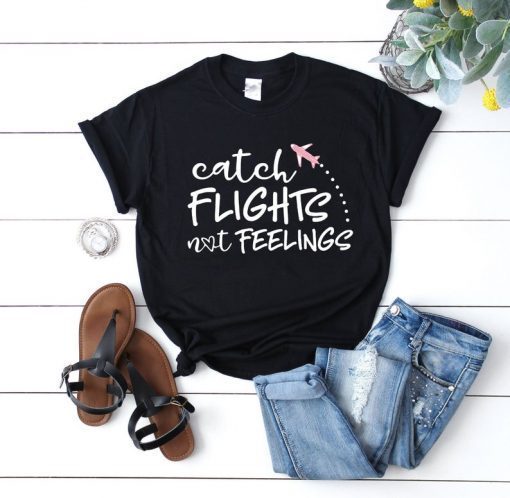 Catch Flights not feelings Travel Shirt Travel Gift For Her Graphic Tee Vacation Shirt Shirts With Sayings Casual Outfit