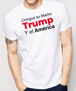 Chingue Su Madre Trump Y el América T-Shirt