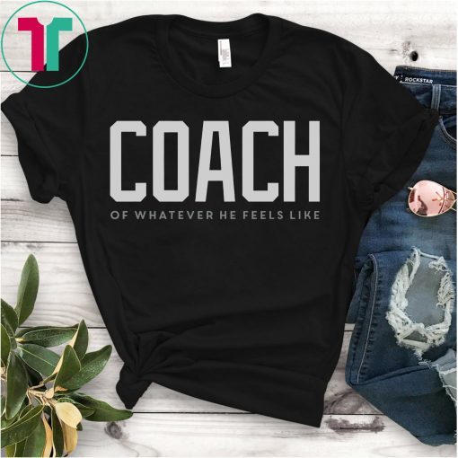 Coach Of Whatever He Feels Like T-Shirt