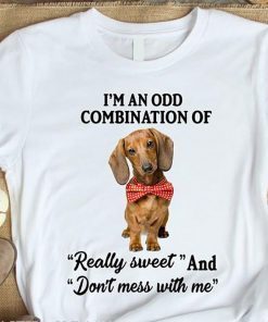 Dachshund I’m an odd combination of really sweet and don’t mess with me shirt