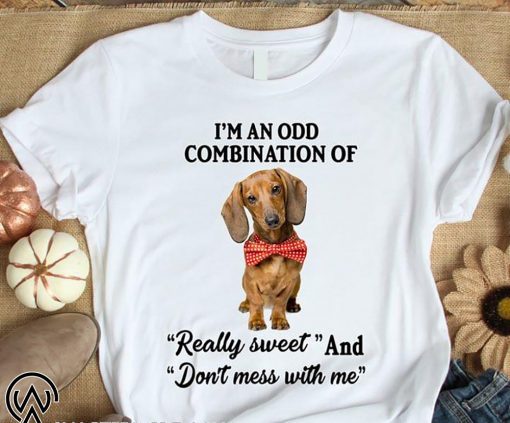 Dachshund I’m an odd combination of really sweet and don’t mess with me shirt