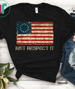 Distressed Betsy Ross Flag Just Respect It Gift T-Shirt Rush Betsy Ross T-Shirt