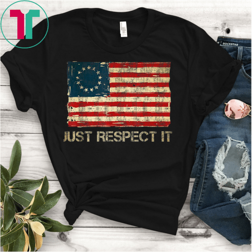 Distressed Betsy Ross Flag Just Respect It Gift T-Shirt Rush Betsy Ross T-Shirt