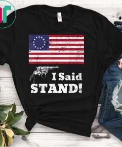 Distressed I Said Stand Betsy Ross Patriot T Shirt