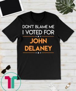 Don't Blame Me I Voted For John Delaney 2020 Election T-Shirt