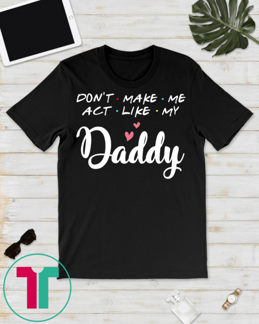 Don't make me act like my Daddy funny cute shirt for kid T-Shirt