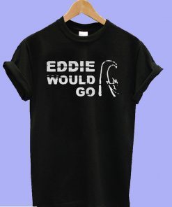 Eddie Aikau Would Go T-shirt